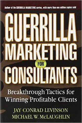 Guerrilla Marketing for Consultants: Unconventional Strategies for Unconventional Success